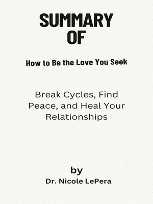 cover image of The summary of  How to Be the Love You Seek  Break Cycles, Find Peace, and Heal Your Relationships  by  Dr. Nicole LePera
